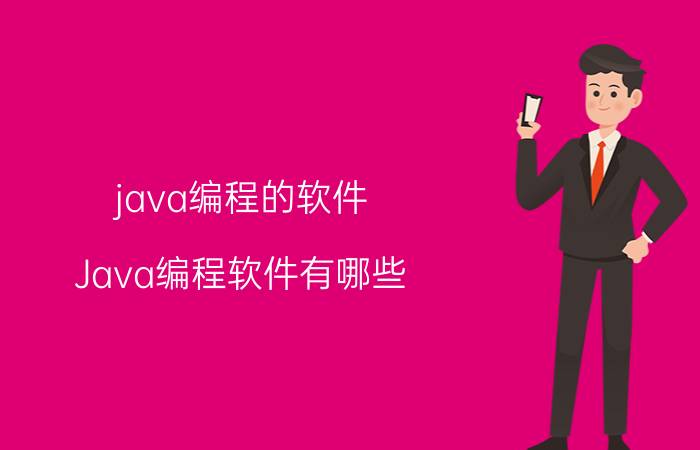 java编程的软件 Java编程软件有哪些？你怎么看？